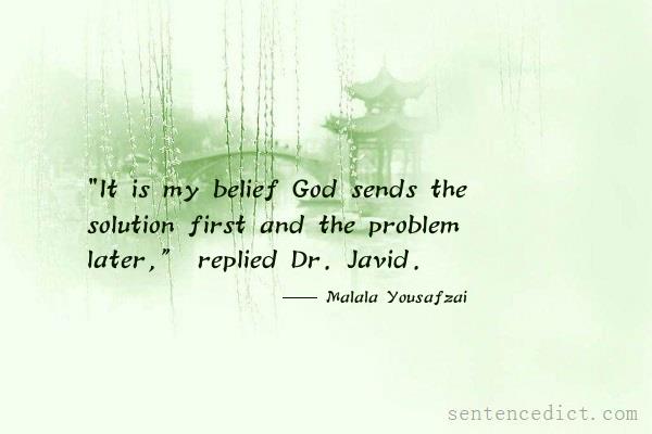 Good sentence's beautiful picture_"It is my belief God sends the solution first and the problem later,” replied Dr. Javid.