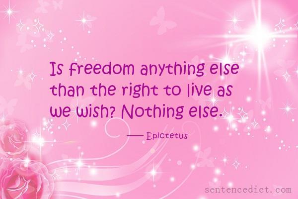Good sentence's beautiful picture_Is freedom anything else than the right to live as we wish? Nothing else.