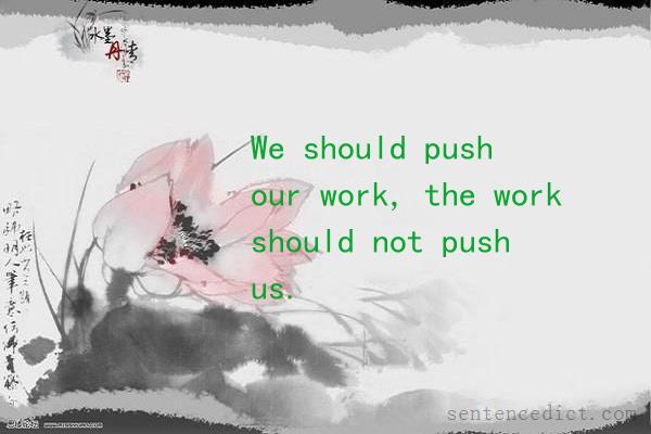 Good sentence's beautiful picture_We should push our work, the work should not push us.