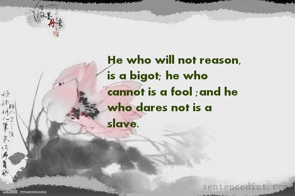 Good sentence's beautiful picture_He who will not reason, is a bigot; he who cannot is a fool ;and he who dares not is a slave.