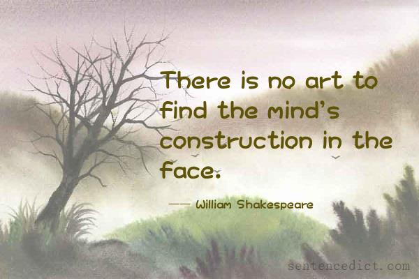 Good sentence's beautiful picture_There is no art to find the mind's construction in the face.