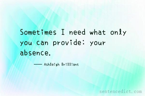 Good sentence's beautiful picture_Sometimes I need what only you can provide: your absence.
