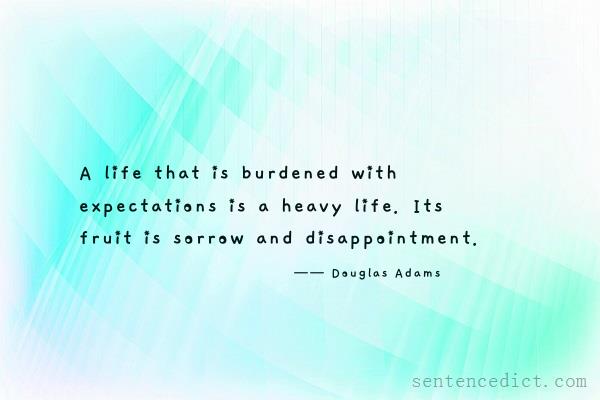 Good sentence's beautiful picture_A life that is burdened with expectations is a heavy life. Its fruit is sorrow and disappointment.