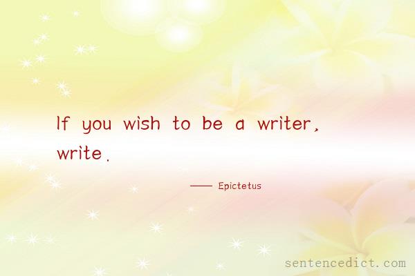Good sentence's beautiful picture_If you wish to be a writer, write.