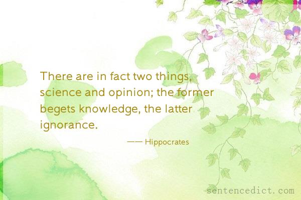 Good sentence's beautiful picture_There are in fact two things, science and opinion; the former begets knowledge, the latter ignorance.