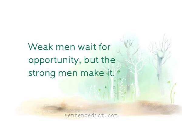 Good sentence's beautiful picture_Weak men wait for opportunity, but the strong men make it.