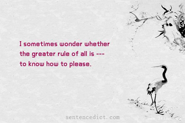 Good sentence's beautiful picture_I sometimes wonder whether the greater rule of all is --- to know how to please.