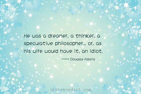 Good sentence's beautiful picture_He was a dreamer, a thinker, a speculative philosopher... or, as his wife would have it, an idiot.