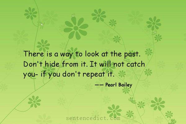 Good sentence's beautiful picture_There is a way to look at the past. Don't hide from it. It will not catch you- if you don't repeat it.