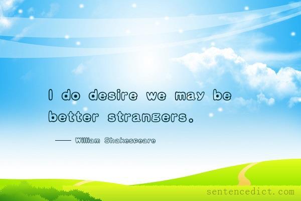 Good sentence's beautiful picture_I do desire we may be better strangers.