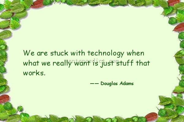 Good sentence's beautiful picture_We are stuck with technology when what we really want is just stuff that works.