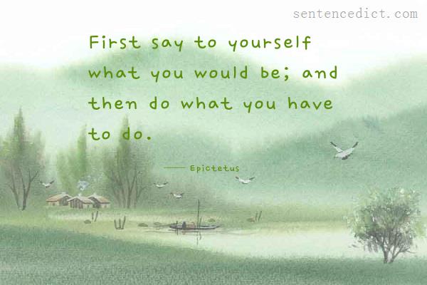 Good sentence's beautiful picture_First say to yourself what you would be; and then do what you have to do.