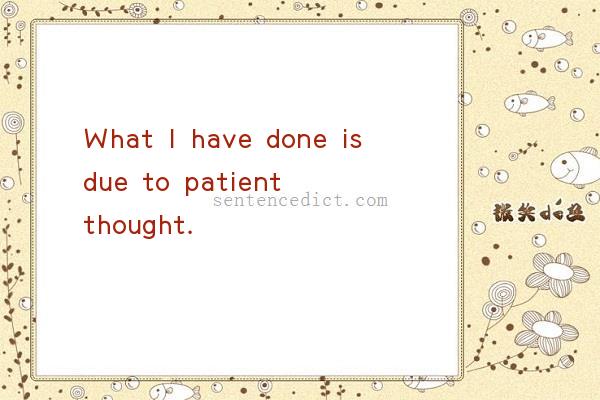 Good sentence's beautiful picture_What I have done is due to patient thought.
