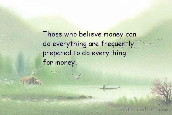 Good sentence's beautiful picture_Those who believe money can do everything are frequently prepared to do everything for money.