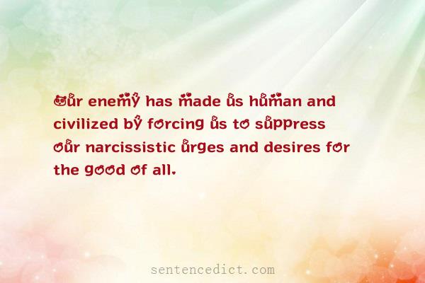Good sentence's beautiful picture_Our enemy has made us human and civilized by forcing us to suppress our narcissistic urges and desires for the good of all.