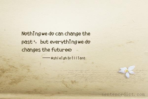 Good sentence's beautiful picture_Nothing we do can change the past, but everything we do changes the future.
