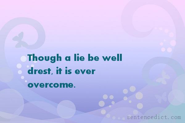 Good sentence's beautiful picture_Though a lie be well drest, it is ever overcome.