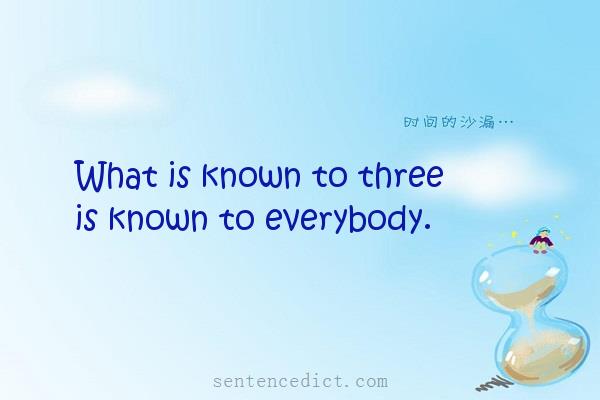 Good sentence's beautiful picture_What is known to three is known to everybody.