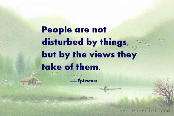 Good sentence's beautiful picture_People are not disturbed by things, but by the views they take of them.