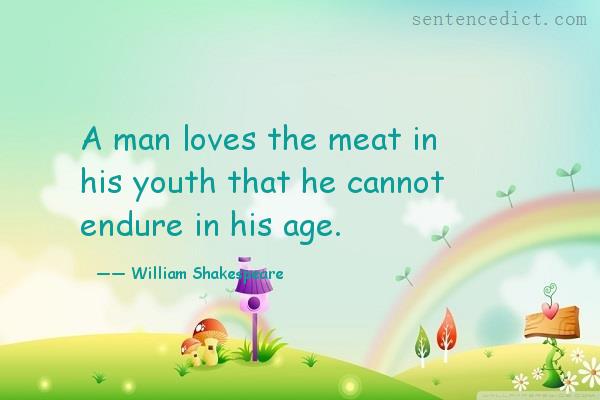 Good sentence's beautiful picture_A man loves the meat in his youth that he cannot endure in his age.