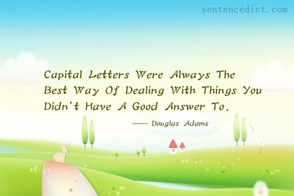 Good sentence's beautiful picture_Capital Letters Were Always The Best Way Of Dealing With Things You Didn't Have A Good Answer To.