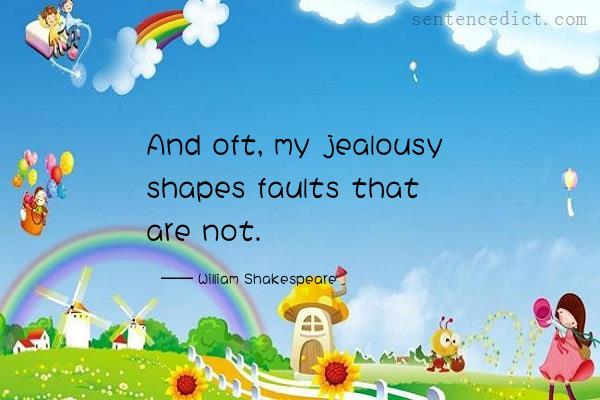 Good sentence's beautiful picture_And oft, my jealousy shapes faults that are not.