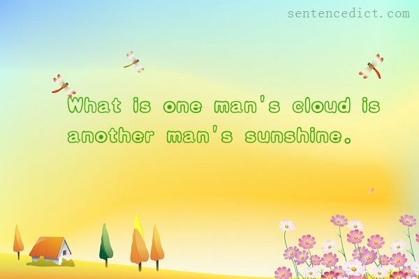 Good sentence's beautiful picture_What is one man's cloud is another man's sunshine.