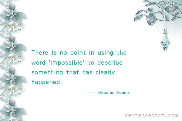 Good sentence's beautiful picture_There is no point in using the word 'impossible' to describe something that has clearly happened.