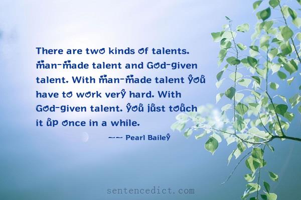 Good sentence's beautiful picture_There are two kinds of talents, man-made talent and God-given talent. With man-made talent you have to work very hard. With God-given talent, you just touch it up once in a while.