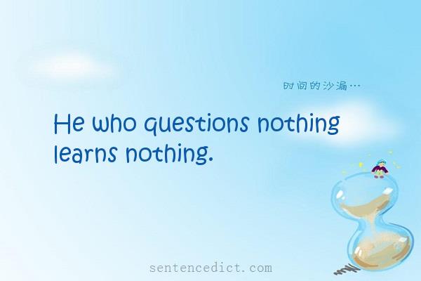 Good sentence's beautiful picture_He who questions nothing learns nothing.