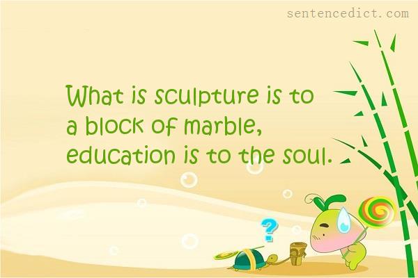 Good sentence's beautiful picture_What is sculpture is to a block of marble, education is to the soul.