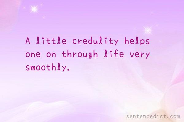 Good sentence's beautiful picture_A little credulity helps one on through life very smoothly.