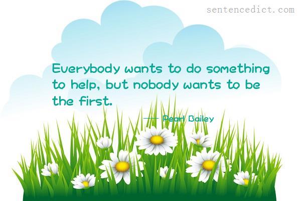 Good sentence's beautiful picture_Everybody wants to do something to help, but nobody wants to be the first.
