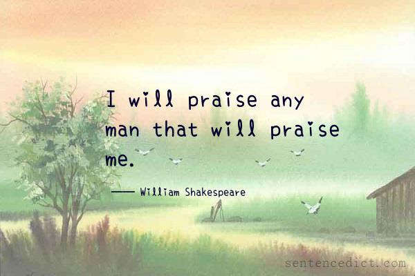Good sentence's beautiful picture_I will praise any man that will praise me.