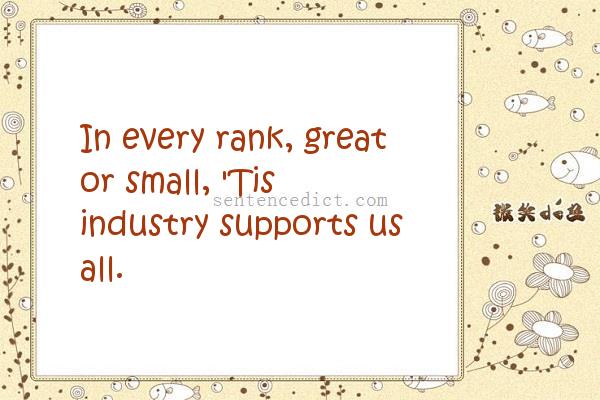 Good sentence's beautiful picture_In every rank, great or small, 'Tis industry supports us all.
