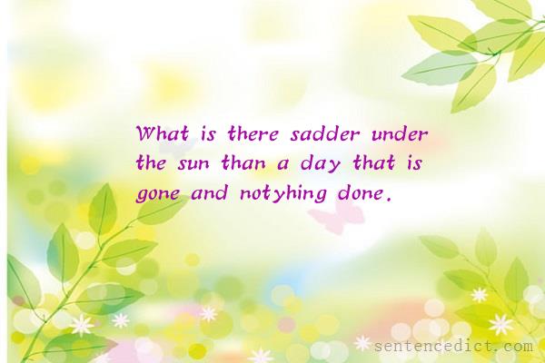 Good sentence's beautiful picture_What is there sadder under the sun than a day that is gone and notyhing done.