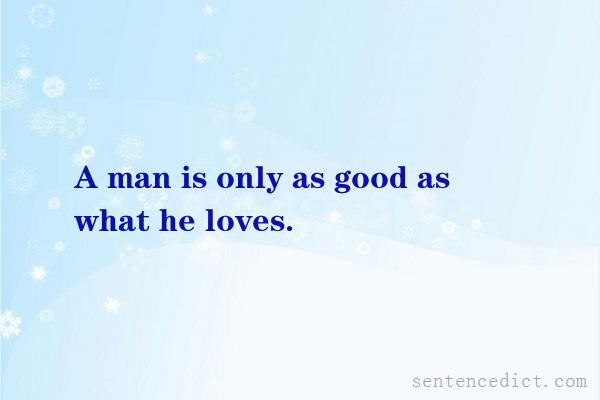 Good sentence's beautiful picture_A man is only as good as what he loves.