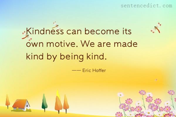 Good sentence's beautiful picture_Kindness can become its own motive. We are made kind by being kind.