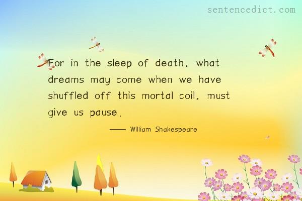 Good sentence's beautiful picture_For in the sleep of death, what dreams may come when we have shuffled off this mortal coil, must give us pause.