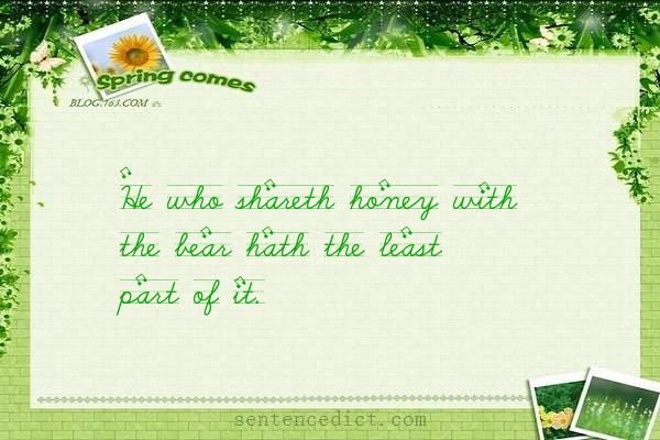 Good sentence's beautiful picture_He who shareth honey with the bear hath the least part of it.