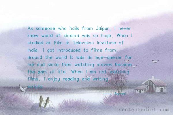 Good sentence's beautiful picture_As someone who hails from Jaipur, I never knew world of cinema was so huge. When I studied at Film & Television Institute of India, I got introduced to films from around the world It was an eye-opener for me and since then watching movies became the part of life. When I am not watching films, I enjoy reading and writing scripts.