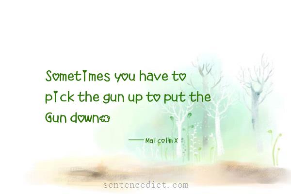 Good sentence's beautiful picture_Sometimes you have to pick the gun up to put the Gun down.