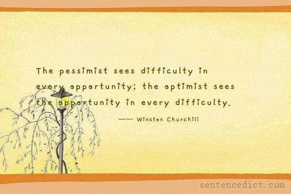 Good sentence's beautiful picture_The pessimist sees difficulty in every opportunity; the optimist sees the opportunity in every difficulty.