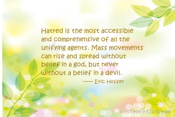 Good sentence's beautiful picture_Hatred is the most accessible and comprehensive of all the unifying agents. Mass movements can rise and spread without belief in a god, but never without a belief in a devil.