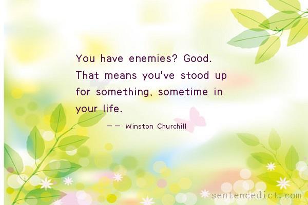 Good sentence's beautiful picture_You have enemies? Good. That means you've stood up for something, sometime in your life.