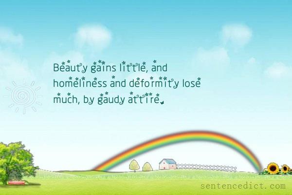 Good sentence's beautiful picture_Beauty gains little, and homeliness and deformity lose much, by gaudy attire.