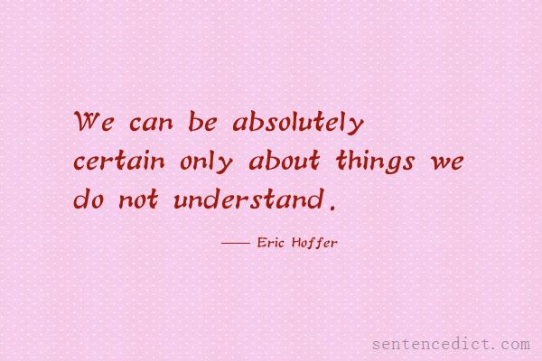 Good sentence's beautiful picture_We can be absolutely certain only about things we do not understand.