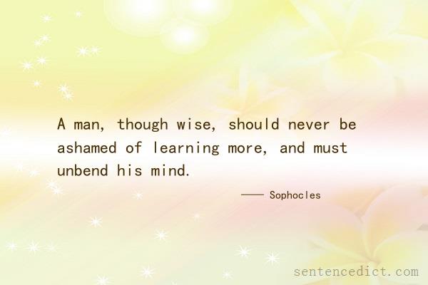 Good sentence's beautiful picture_A man, though wise, should never be ashamed of learning more, and must unbend his mind.