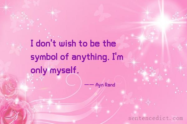 Good sentence's beautiful picture_I don't wish to be the symbol of anything. I'm only myself.