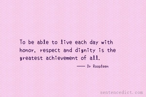 Good sentence's beautiful picture_To be able to live each day with honor, respect and dignity is the greatest achievement of all.